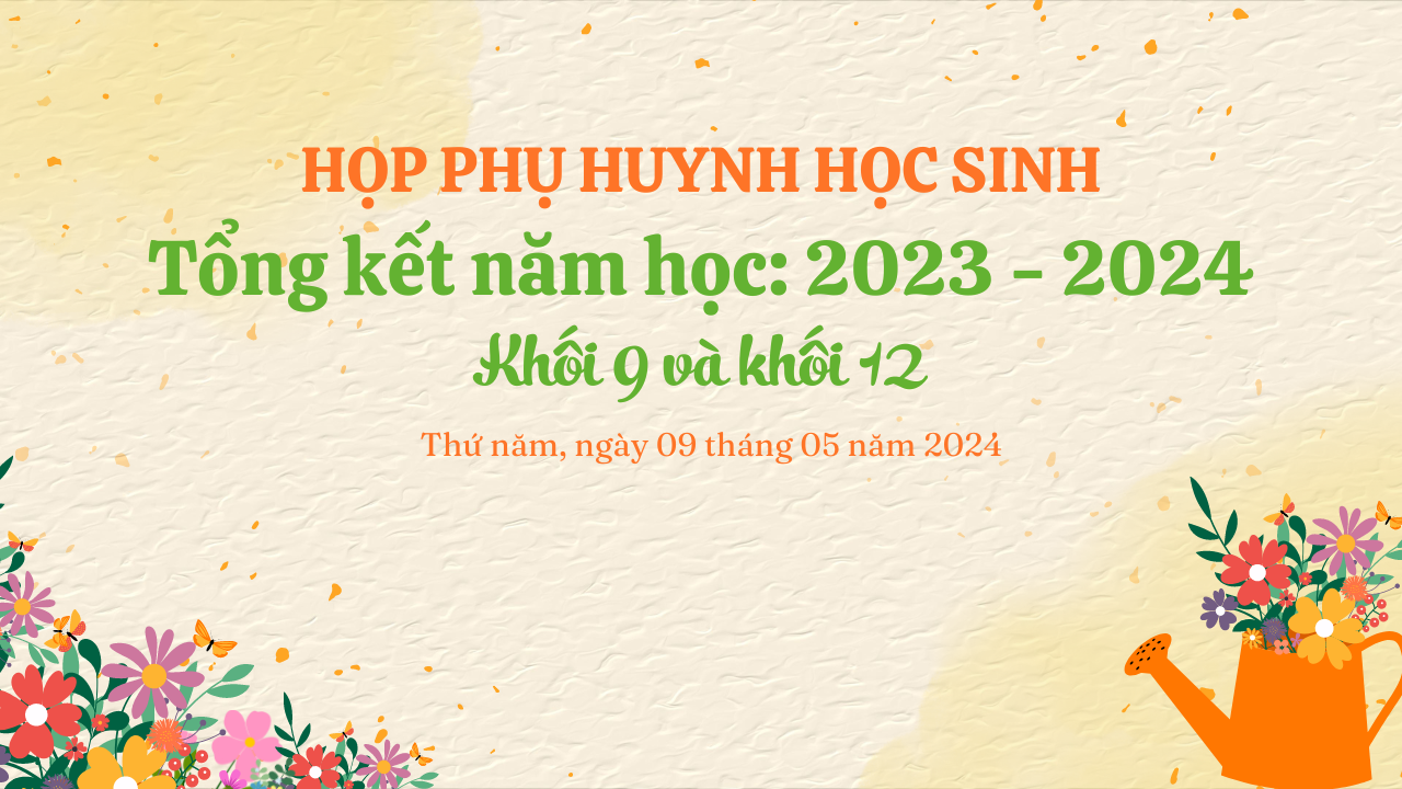 HỌP PHỤ HUYNH CUỐI NĂM 2023 – 2024 KHỐI 9 VÀ 12